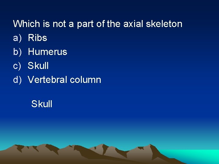 Which is not a part of the axial skeleton a) Ribs b) Humerus c)