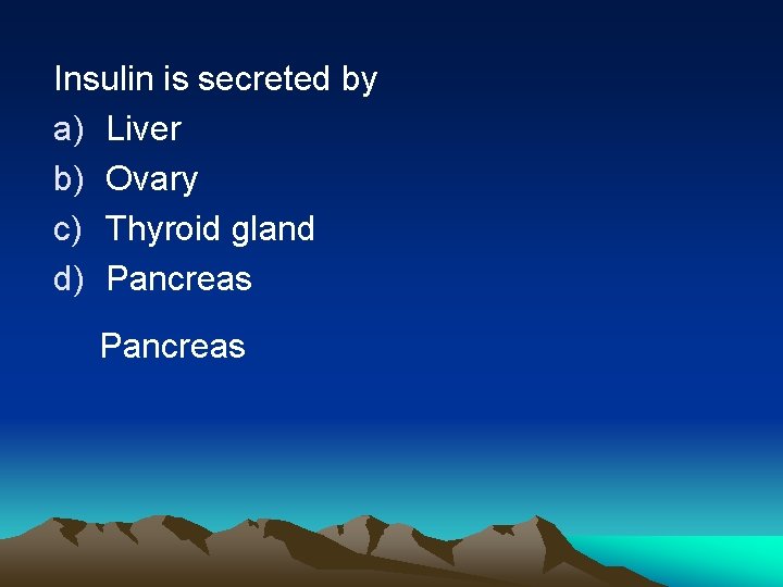 Insulin is secreted by a) Liver b) Ovary c) Thyroid gland d) Pancreas 