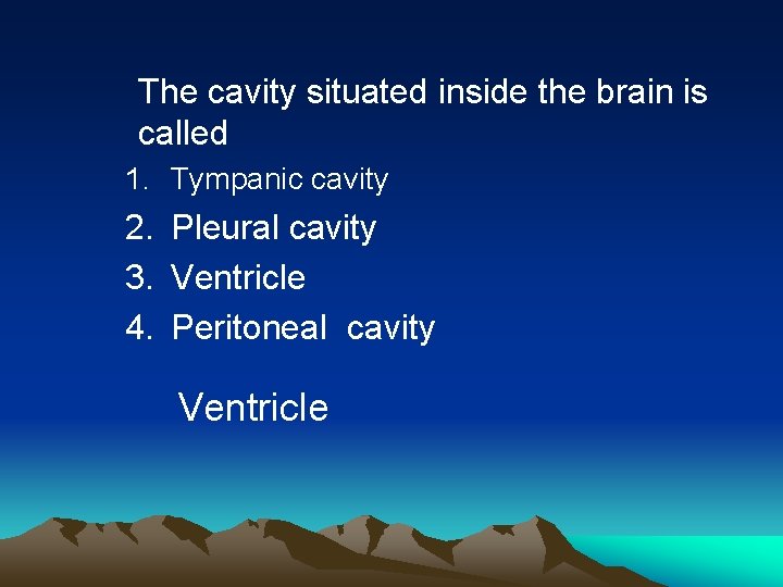 The cavity situated inside the brain is called 1. Tympanic cavity 2. Pleural cavity