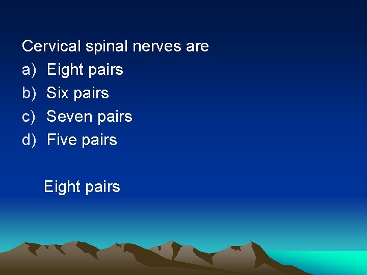 Cervical spinal nerves are a) Eight pairs b) Six pairs c) Seven pairs d)