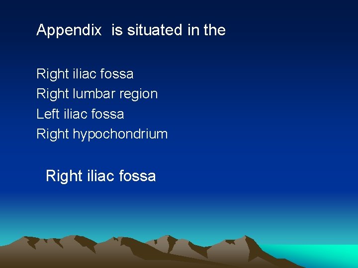 Appendix is situated in the Right iliac fossa Right lumbar region Left iliac fossa