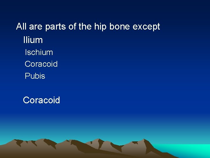 All are parts of the hip bone except Ilium Ischium Coracoid Pubis Coracoid 