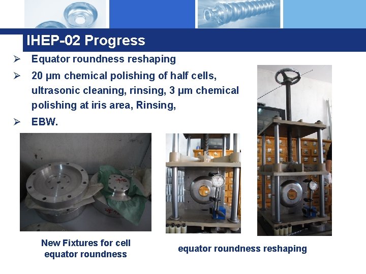 IHEP-02 Progress Ø Equator roundness reshaping Ø 20 μm chemical polishing of half cells,