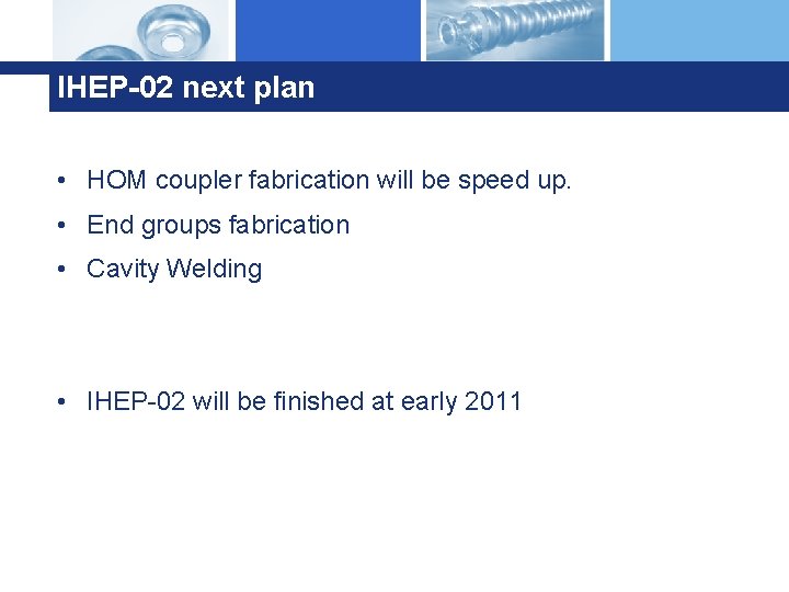 IHEP-02 next plan • HOM coupler fabrication will be speed up. • End groups