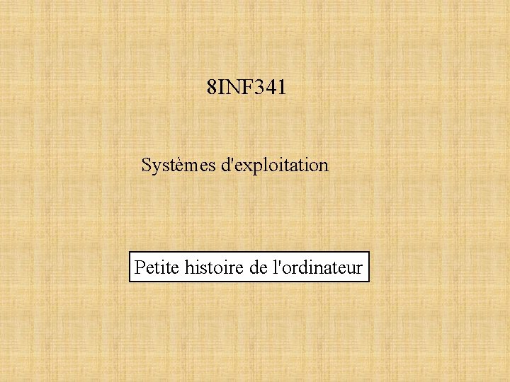 8 INF 341 Systèmes d'exploitation Petite histoire de l'ordinateur 