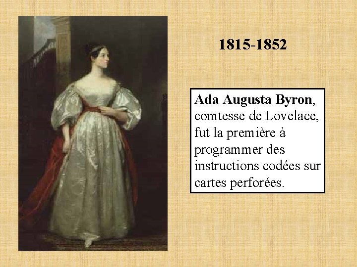 1815 -1852 Ada Augusta Byron, comtesse de Lovelace, fut la première à programmer des