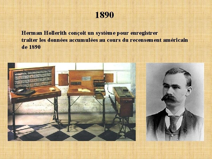 1890 Herman Hollerith conçoit un système pour enregistrer traiter les données accumulées au cours