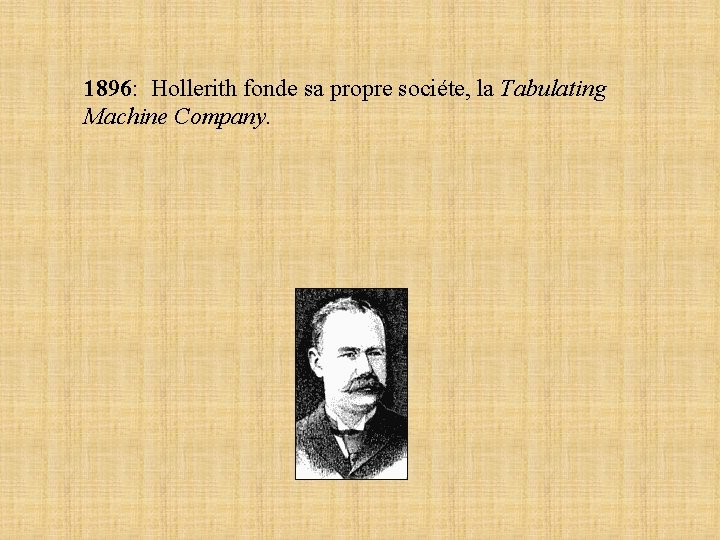 1896: Hollerith fonde sa propre sociéte, la Tabulating Machine Company. 