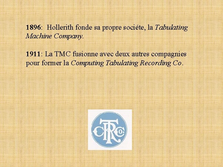 1896: Hollerith fonde sa propre sociéte, la Tabulating Machine Company. 1911: La TMC fusionne