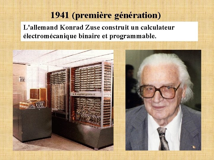 1941 (première génération) L'allemand Konrad Zuse construit un calculateur électromécanique binaire et programmable. 
