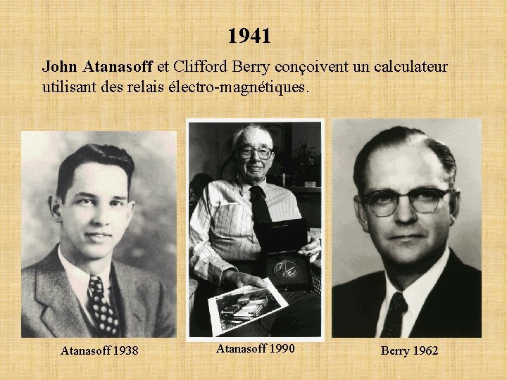 1941 John Atanasoff et Clifford Berry conçoivent un calculateur utilisant des relais électro-magnétiques. Atanasoff