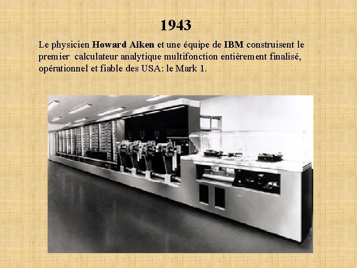 1943 Le physicien Howard Aiken et une équipe de IBM construisent le premier calculateur