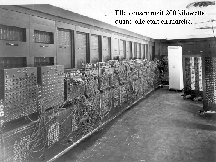 Elle consommait 200 kilowatts quand elle était en marche. 