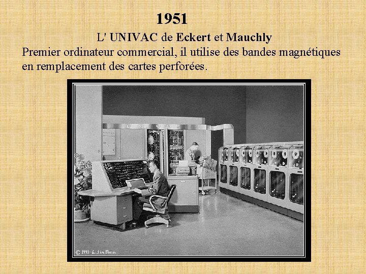 1951 L' UNIVAC de Eckert et Mauchly Premier ordinateur commercial, il utilise des bandes