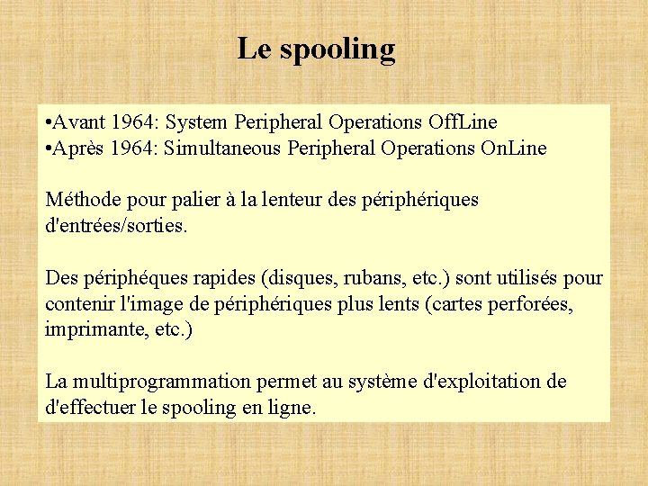 Le spooling • Avant 1964: System Peripheral Operations Off. Line • Après 1964: Simultaneous