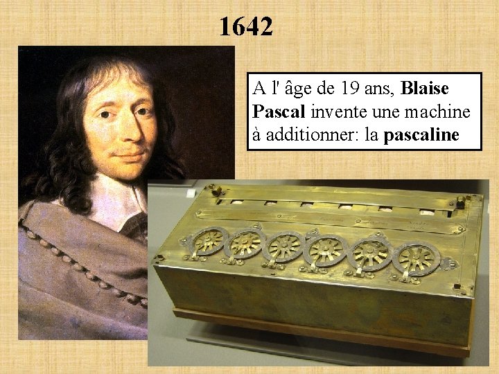 1642 A l' âge de 19 ans, Blaise Pascal invente une machine à additionner: