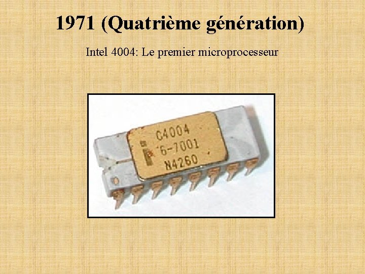 1971 (Quatrième génération) Intel 4004: Le premier microprocesseur 