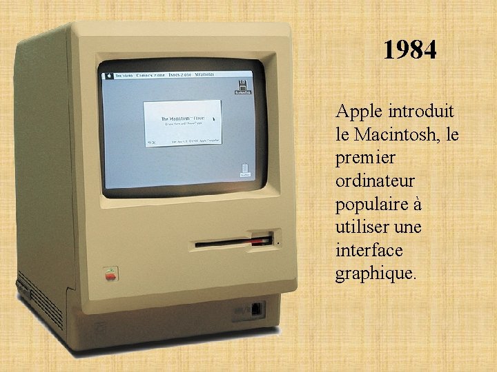 1984 Apple introduit le Macintosh, le premier ordinateur populaire à utiliser une interface graphique.
