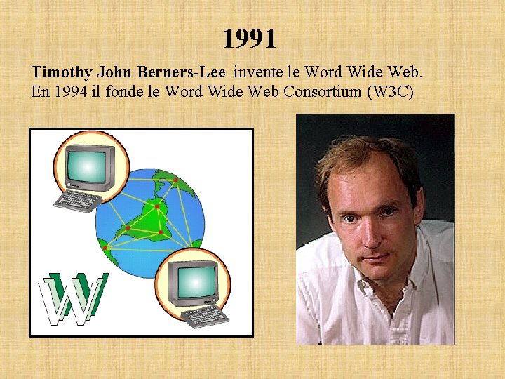 1991 Timothy John Berners-Lee invente le Word Wide Web. En 1994 il fonde le