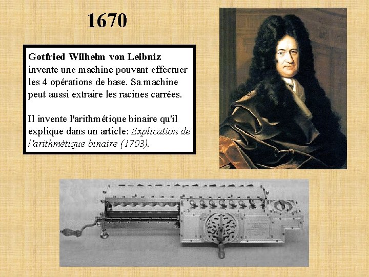 1670 Gotfried Wilhelm von Leibniz invente une machine pouvant effectuer les 4 opérations de