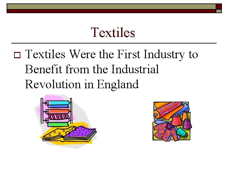 Textiles o Textiles Were the First Industry to Benefit from the Industrial Revolution in