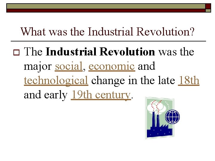 What was the Industrial Revolution? o The Industrial Revolution was the major social, economic What was the Industrial Revolution? o The Industrial Revolution was the major social, economic