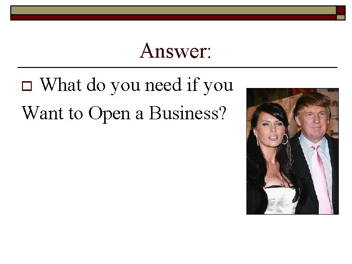 Answer: What do you need if you Want to Open a Business? o 