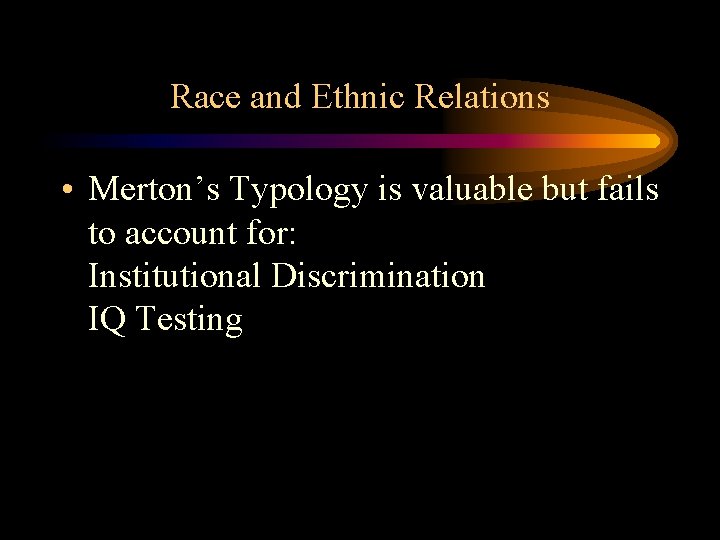 Race and Ethnic Relations • Merton’s Typology is valuable but fails to account for: