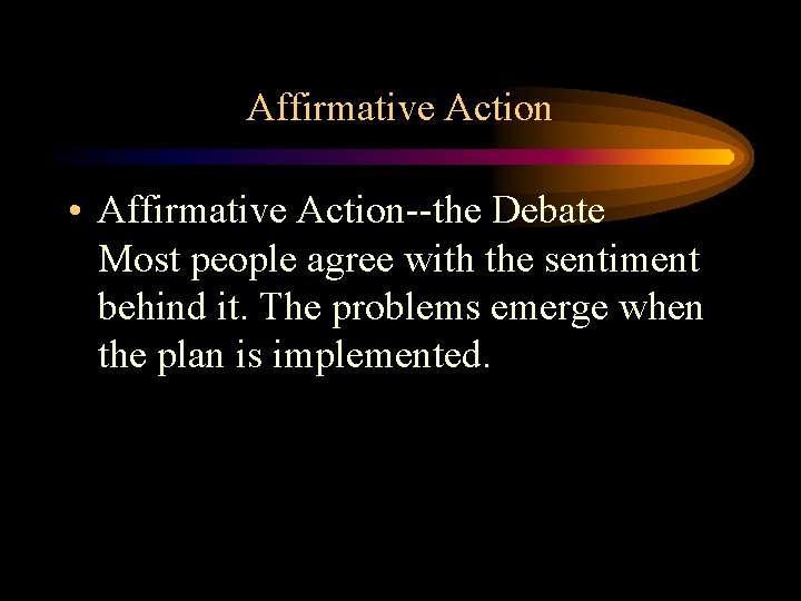 Affirmative Action • Affirmative Action--the Debate Most people agree with the sentiment behind it.