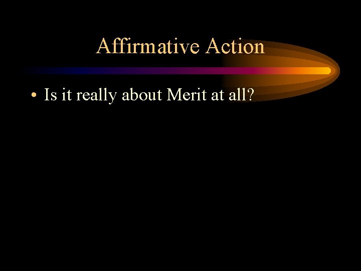 Affirmative Action • Is it really about Merit at all? 