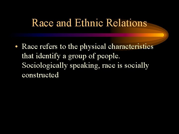 Race and Ethnic Relations • Race refers to the physical characteristics that identify a