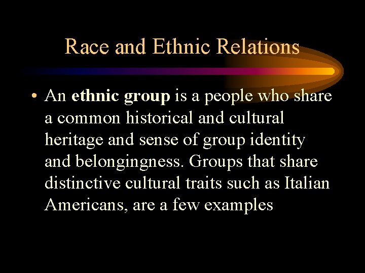 Race and Ethnic Relations • An ethnic group is a people who share a