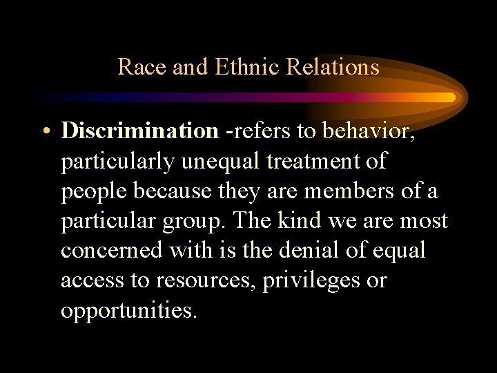 Race and Ethnic Relations • Discrimination -refers to behavior, particularly unequal treatment of people