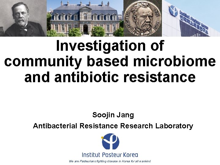 Investigation of community based microbiome and antibiotic resistance Soojin Jang Antibacterial Resistance Research Laboratory