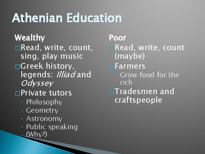 Athenian Education Wealthy � Read, write, count, sing, play music � Greek history, legends: