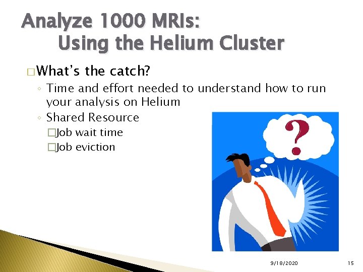Analyze 1000 MRIs: Using the Helium Cluster � What’s the catch? ◦ Time and