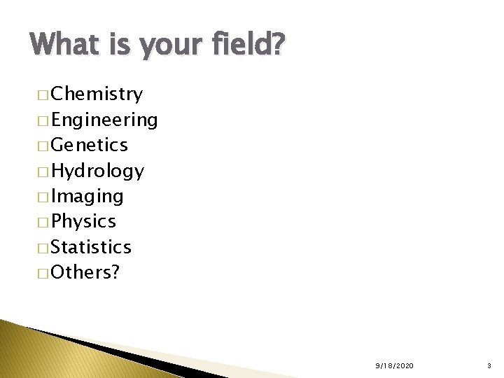 What is your field? � Chemistry � Engineering � Genetics � Hydrology � Imaging