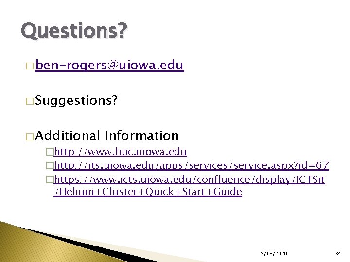 Questions? � ben-rogers@uiowa. edu � Suggestions? � Additional Information �http: //www. hpc. uiowa. edu