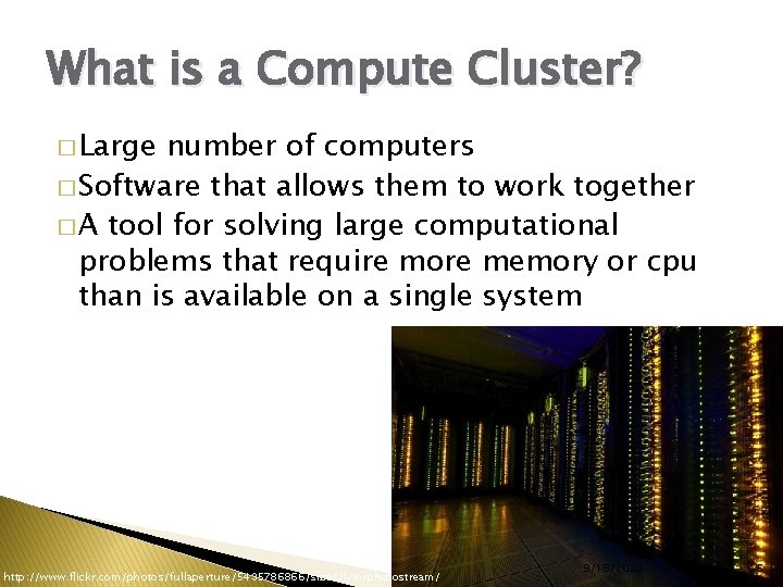 What is a Compute Cluster? � Large number of computers � Software that allows