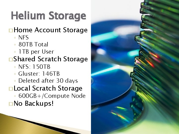 Helium Storage � Home Account Storage ◦ NFS ◦ 80 TB Total ◦ 1