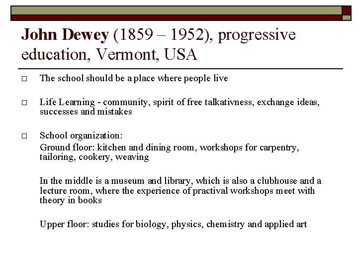 John Dewey (1859 – 1952), progressive education, Vermont, USA o The school should be