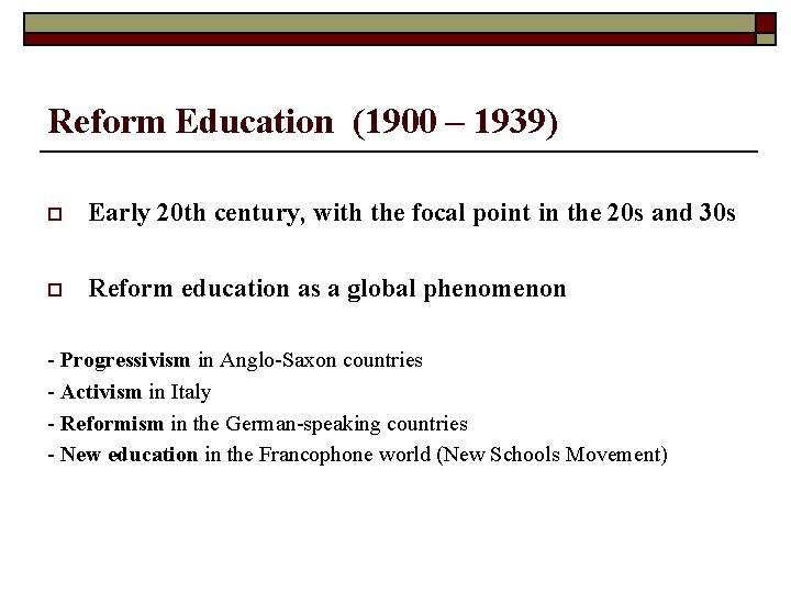 Reform Education (1900 – 1939) o Early 20 th century, with the focal point