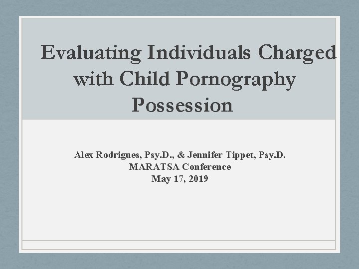 Evaluating Individuals Charged with Child Pornography Possession Alex Rodrigues, Psy. D. , & Jennifer Evaluating Individuals Charged with Child Pornography Possession Alex Rodrigues, Psy. D. , & Jennifer