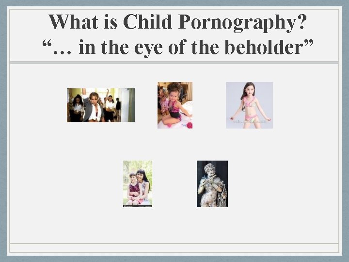 What is Child Pornography? “… in the eye of the beholder” What is Child Pornography? “… in the eye of the beholder”