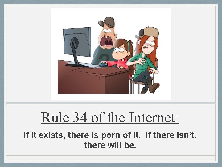 Rule 34 of the Internet: If it exists, there is porn of it. If Rule 34 of the Internet: If it exists, there is porn of it. If