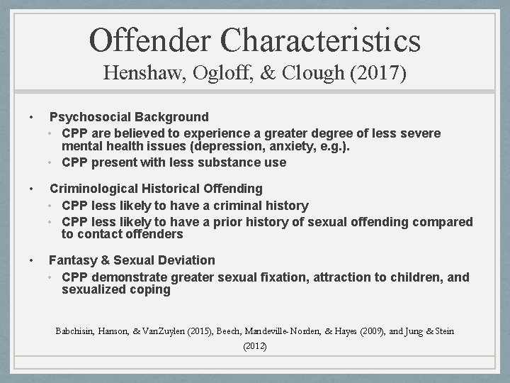 Offender Characteristics Henshaw, Ogloff, & Clough (2017) • Psychosocial Background • CPP are believed Offender Characteristics Henshaw, Ogloff, & Clough (2017) • Psychosocial Background • CPP are believed
