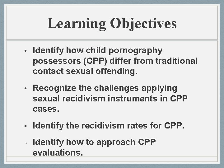Learning Objectives • Identify how child pornography possessors (CPP) differ from traditional contact sexual Learning Objectives • Identify how child pornography possessors (CPP) differ from traditional contact sexual