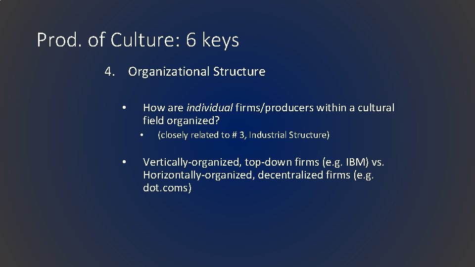 Prod. of Culture: 6 keys 4. Organizational Structure • How are individual firms/producers within