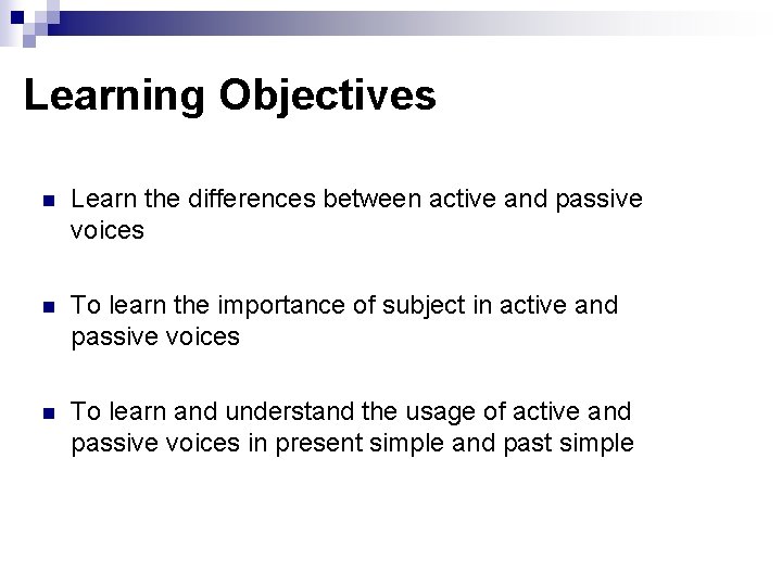 Learning Objectives n Learn the differences between active and passive voices n To learn