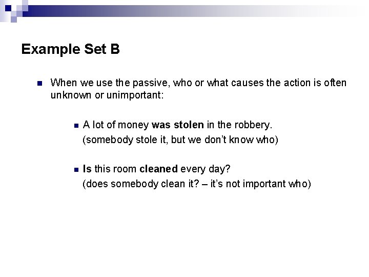 Example Set B n When we use the passive, who or what causes the